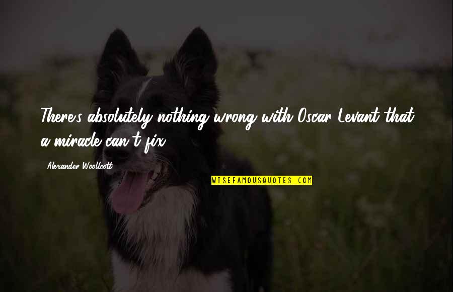 Attitude Bikes Quotes By Alexander Woollcott: There's absolutely nothing wrong with Oscar Levant that