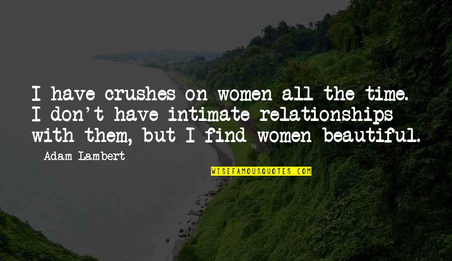 Attitude Boy In Love Quotes By Adam Lambert: I have crushes on women all the time. Attitude Boy In Love Quotes By Adam Lambert: I have crushes on women all the time.