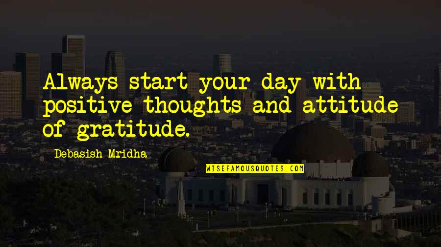 Attitude But Truth Quotes By Debasish Mridha: Always start your day with positive thoughts and