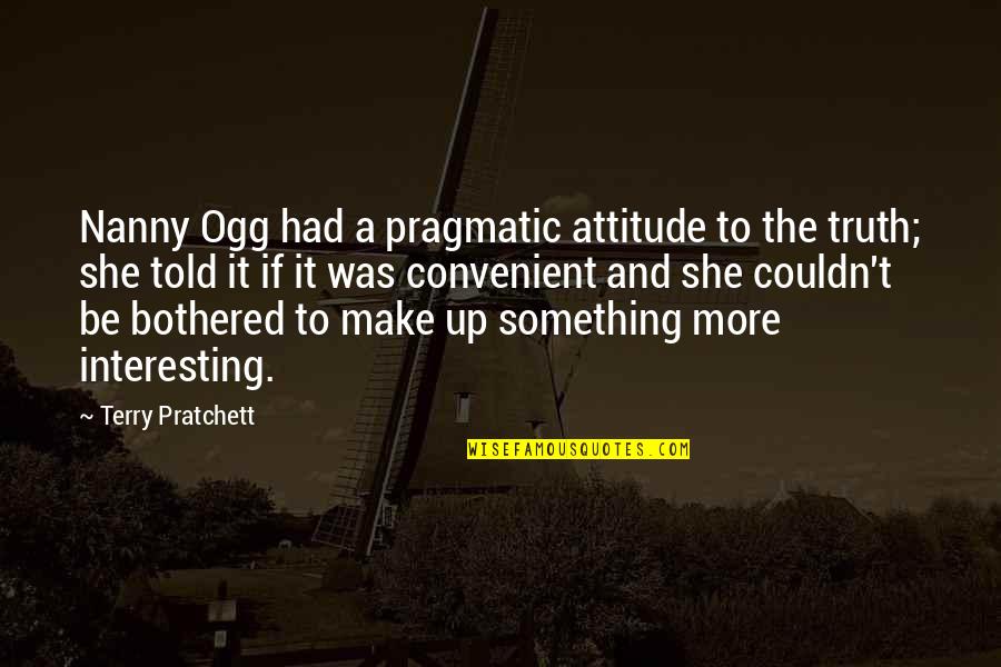 Attitude But Truth Quotes By Terry Pratchett: Nanny Ogg had a pragmatic attitude to the