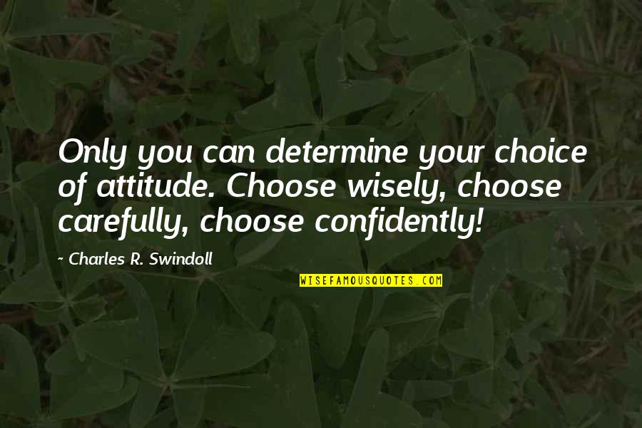 Attitude Charles Swindoll Quotes By Charles R. Swindoll: Only you can determine your choice of attitude.