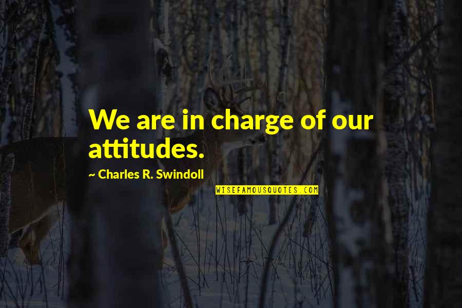 Attitude Charles Swindoll Quotes By Charles R. Swindoll: We are in charge of our attitudes.