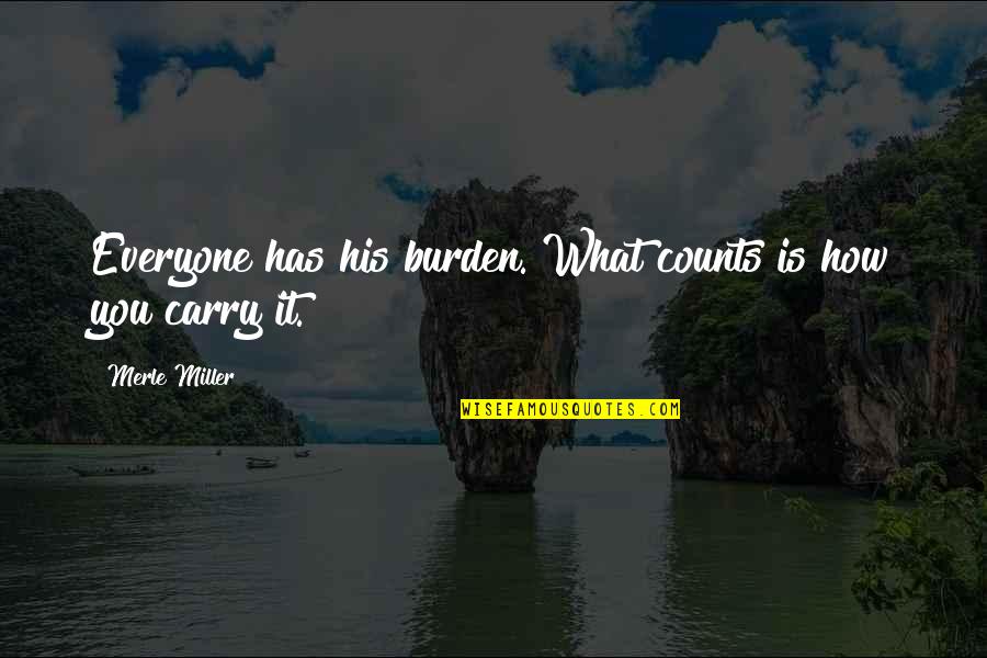 Attitude Counts Quotes By Merle Miller: Everyone has his burden. What counts is how
