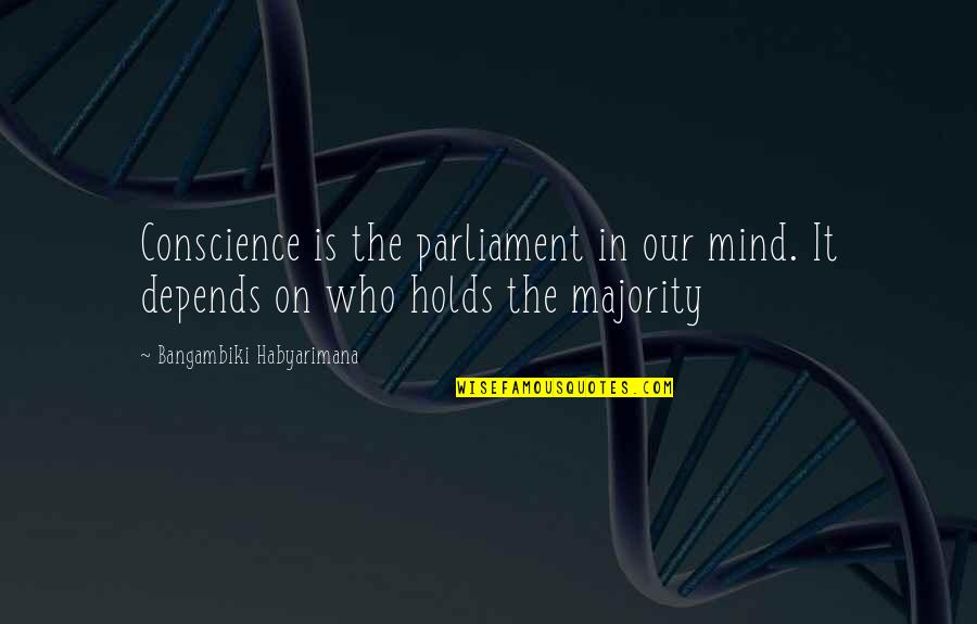 Attitude Depends Quotes By Bangambiki Habyarimana: Conscience is the parliament in our mind. It