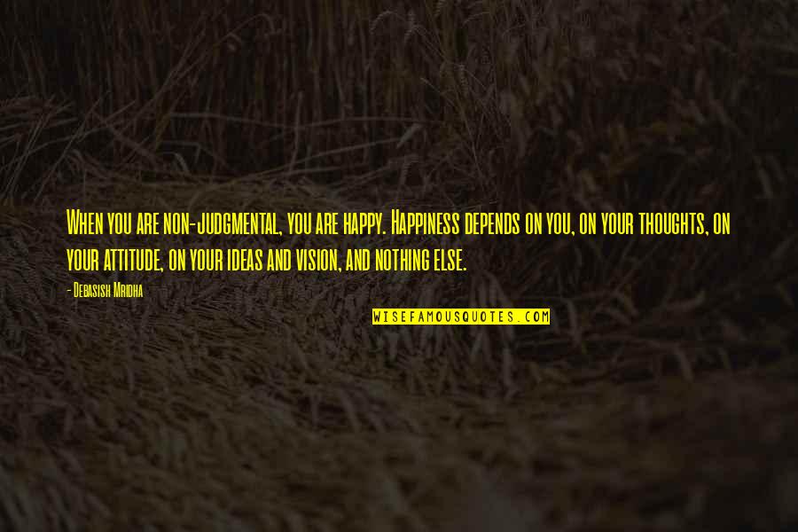 Attitude Depends Quotes By Debasish Mridha: When you are non-judgmental, you are happy. Happiness