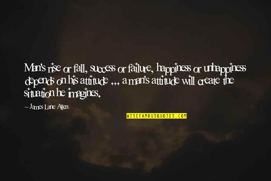 Attitude Depends Quotes By James Lane Allen: Man's rise or fall, success or failure, happiness