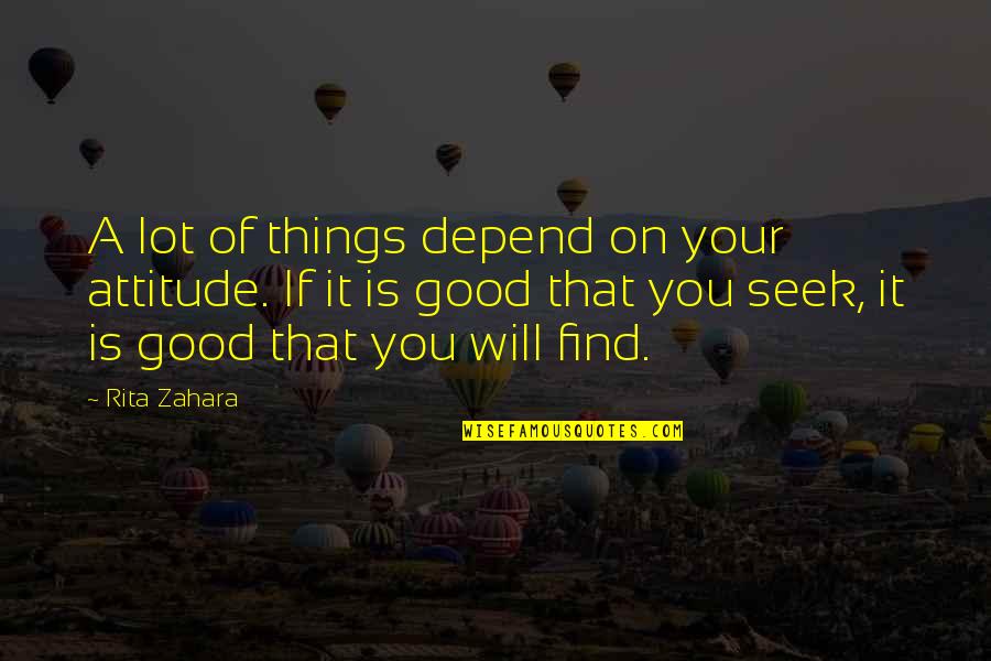 Attitude Depends Quotes By Rita Zahara: A lot of things depend on your attitude.