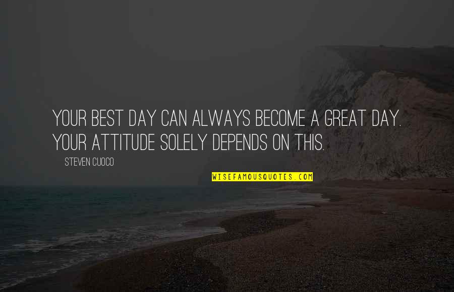 Attitude Depends Quotes By Steven Cuoco: Your best day can always become a great