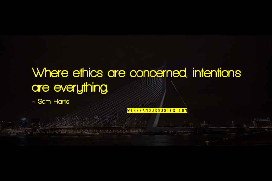 Attitude Doesn't Matter Quotes By Sam Harris: Where ethics are concerned, intentions are everything.