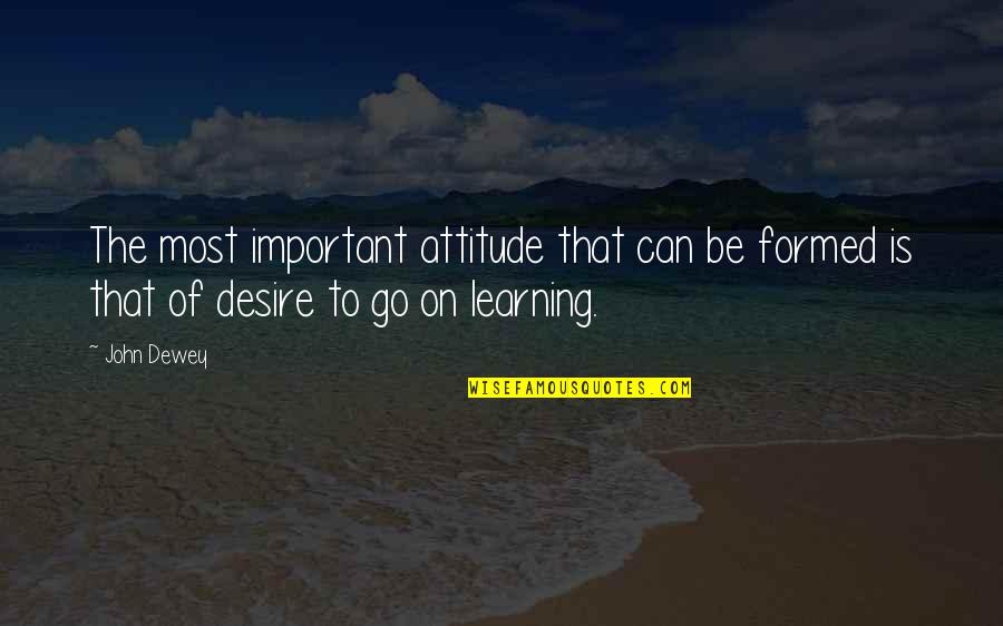 Attitude Education Quotes By John Dewey: The most important attitude that can be formed