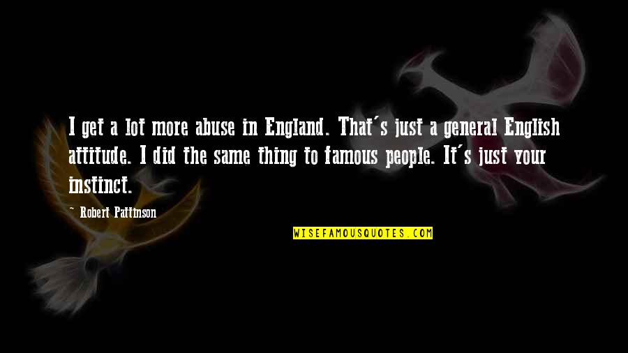 Attitude English Quotes By Robert Pattinson: I get a lot more abuse in England.