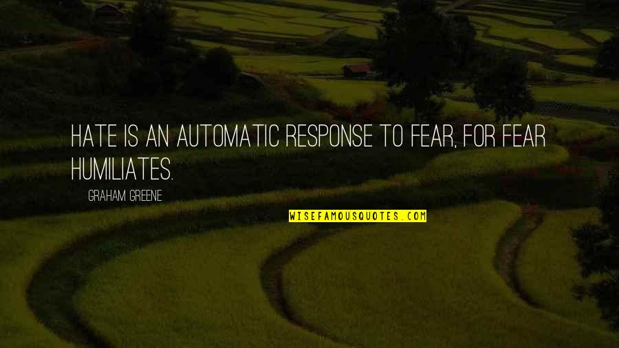 Attitude Era Quotes By Graham Greene: Hate is an automatic response to fear, for