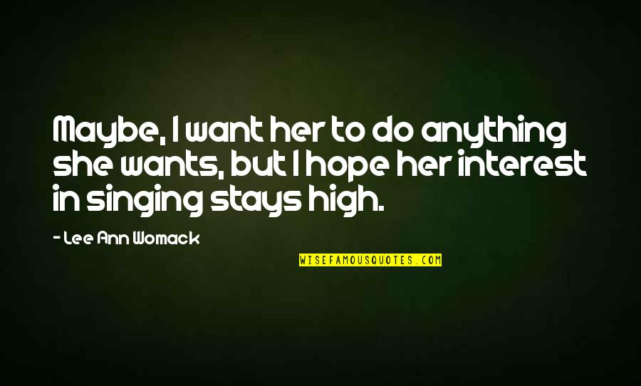 Attitude Era Quotes By Lee Ann Womack: Maybe, I want her to do anything she Attitude Era Quotes By Lee Ann Womack: Maybe, I want her to do anything she