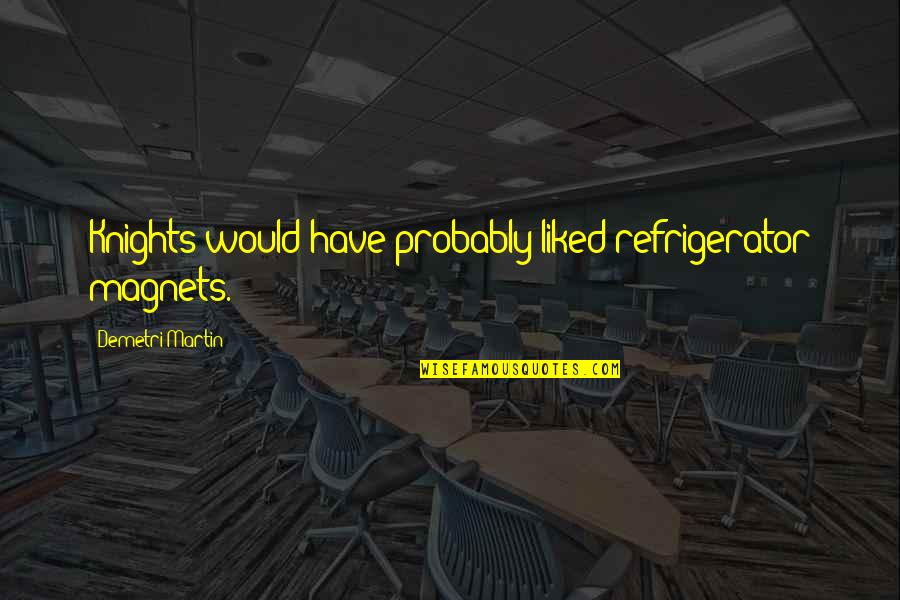 Attitude Font Quotes By Demetri Martin: Knights would have probably liked refrigerator magnets. Attitude Font Quotes By Demetri Martin: Knights would have probably liked refrigerator magnets.