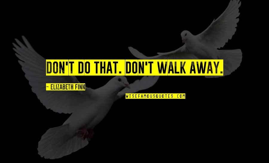 Attitude Font Quotes By Elizabeth Finn: Don't do that. Don't walk away.