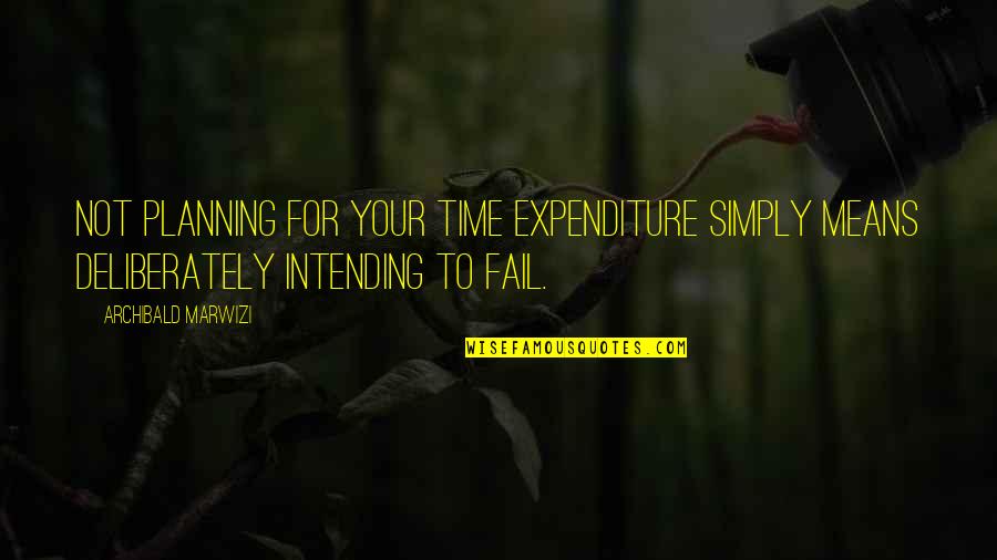 Attitude For Success Quotes By Archibald Marwizi: Not planning for your time expenditure simply means