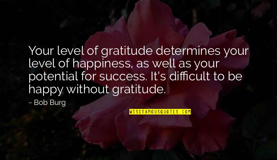 Attitude For Success Quotes By Bob Burg: Your level of gratitude determines your level of