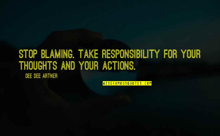 Attitude For Success Quotes By Dee Dee Artner: Stop Blaming. Take responsibility for your thoughts and