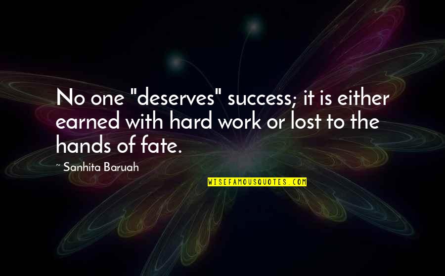 Attitude For Success Quotes By Sanhita Baruah: No one "deserves" success; it is either earned