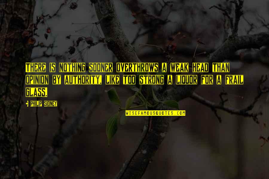 Attitude Friends Quotes By Philip Sidney: There is nothing sooner overthrows a weak head