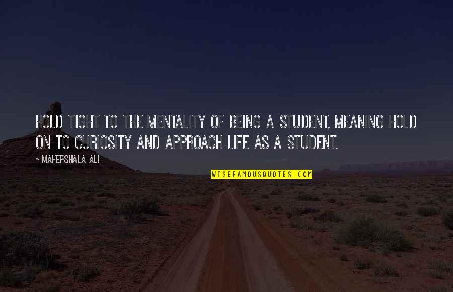 Attitude Friendship Quotes By Mahershala Ali: Hold tight to the mentality of being a Attitude Friendship Quotes By Mahershala Ali: Hold tight to the mentality of being a