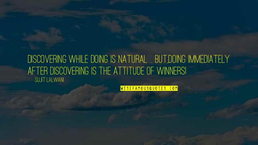 Attitude Goals Quotes By Sujit Lalwani: Discovering While Doing Is Natural ... But,Doing Immediately
