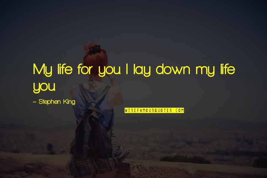 Attitude Guys Quotes By Stephen King: My life for you. I lay down my Attitude Guys Quotes By Stephen King: My life for you. I lay down my