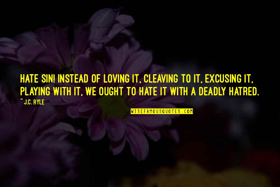 Attitude In Bible Quotes By J.C. Ryle: HATE SIN! Instead of loving it, cleaving to