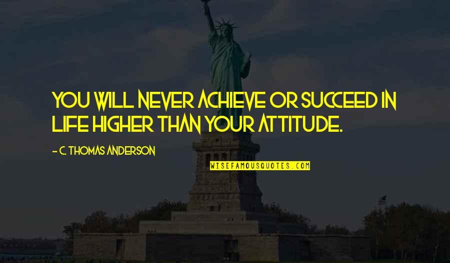 Attitude In Life Quotes By C. Thomas Anderson: You will never achieve or succeed in life