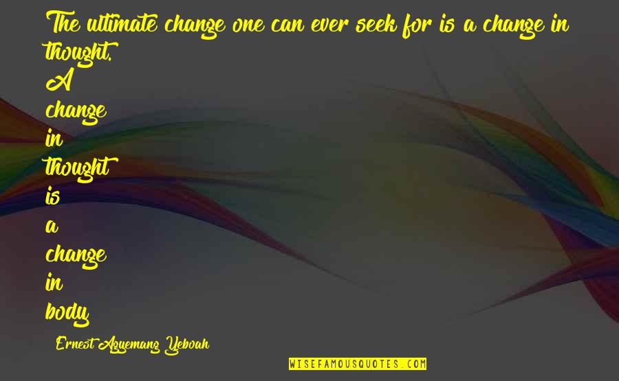Attitude In Life Quotes By Ernest Agyemang Yeboah: The ultimate change one can ever seek for