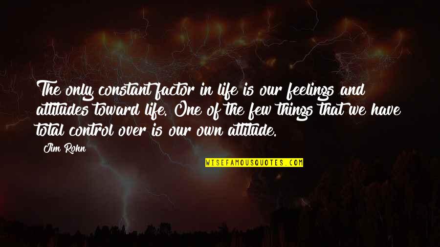 Attitude In Life Quotes By Jim Rohn: The only constant factor in life is our