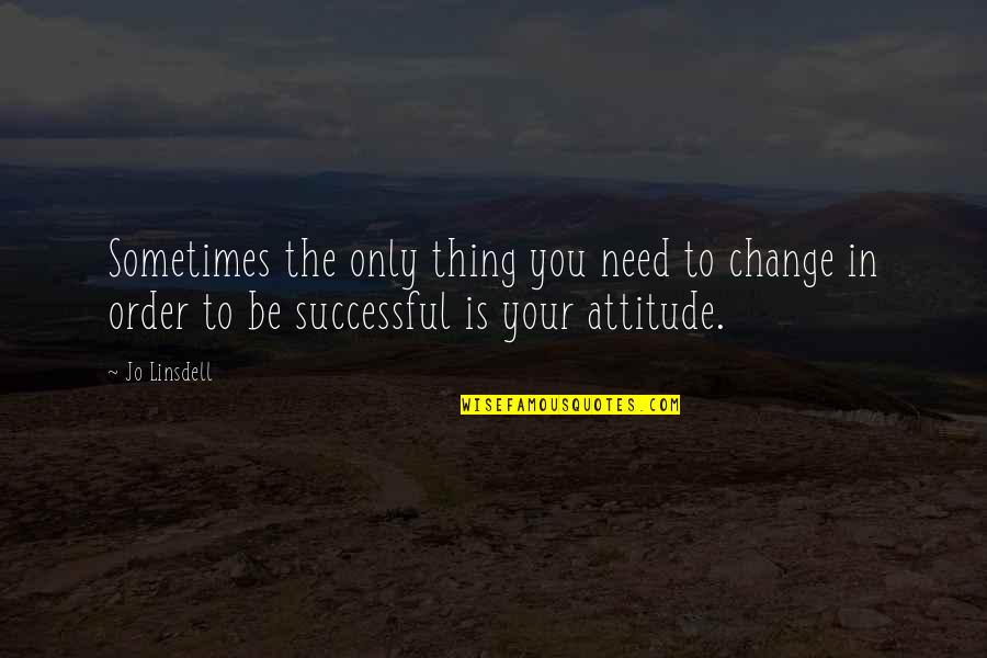 Attitude In Life Quotes By Jo Linsdell: Sometimes the only thing you need to change