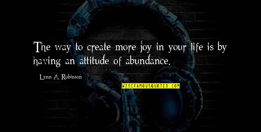 Attitude In Life Quotes By Lynn A. Robinson: The way to create more joy in your