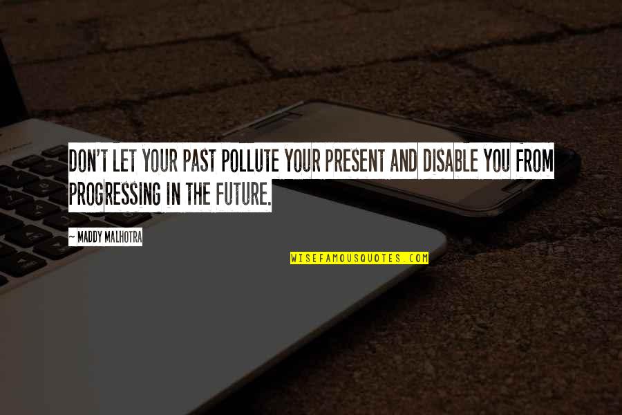 Attitude In Life Quotes By Maddy Malhotra: Don't let your past pollute your present and