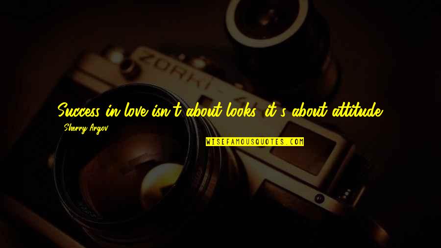 Attitude In Love Quotes By Sherry Argov: Success in love isn't about looks, it's about