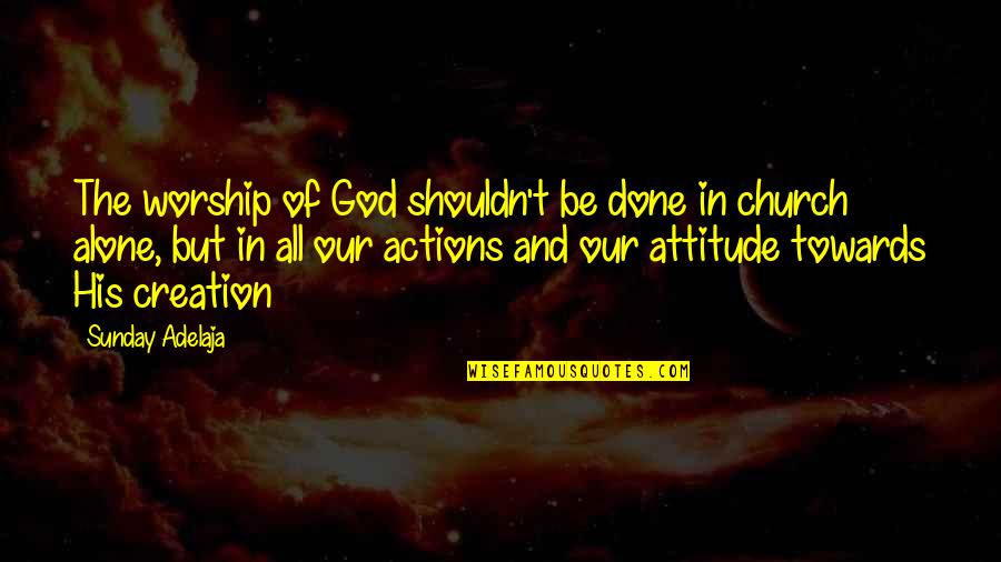 Attitude In Love Quotes By Sunday Adelaja: The worship of God shouldn't be done in