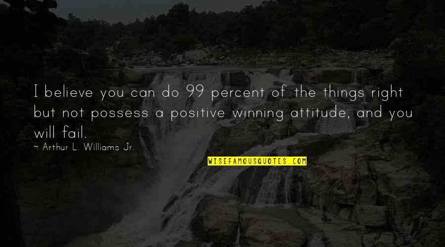 Attitude In Sports Quotes By Arthur L. Williams Jr.: I believe you can do 99 percent of