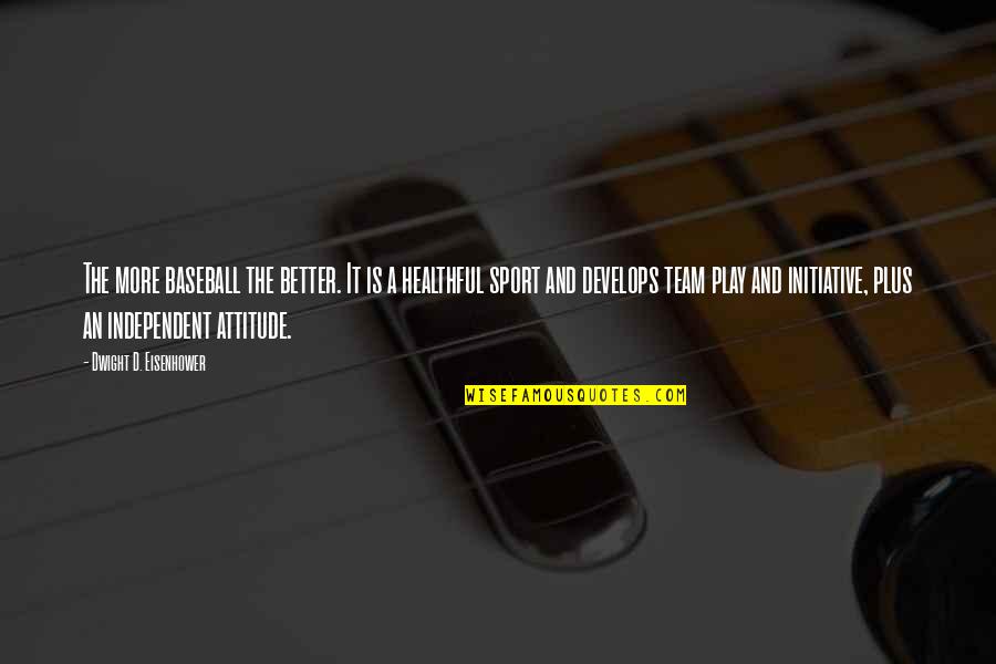 Attitude In Sports Quotes By Dwight D. Eisenhower: The more baseball the better. It is a
