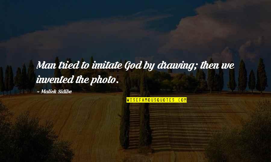 Attitude In The Bible Quotes By Malick Sidibe: Man tried to imitate God by drawing; then Attitude In The Bible Quotes By Malick Sidibe: Man tried to imitate God by drawing; then