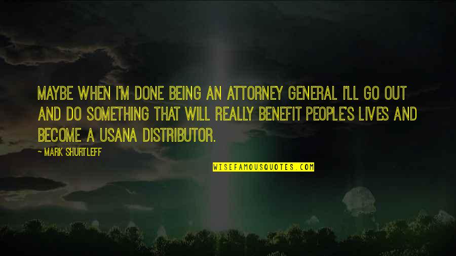 Attitude In The Workplace Quotes By Mark Shurtleff: Maybe when I'm done being an attorney general