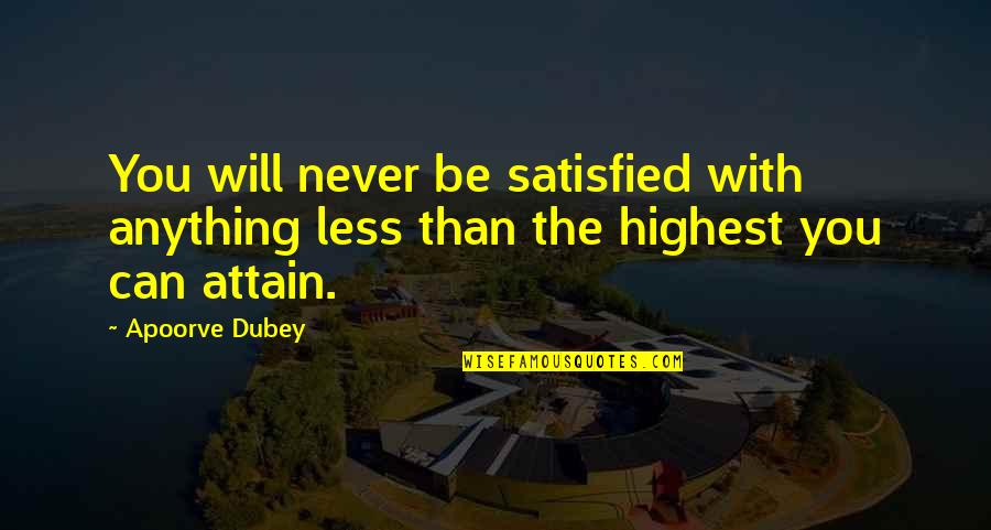 Attitude Inspiration Quotes By Apoorve Dubey: You will never be satisfied with anything less