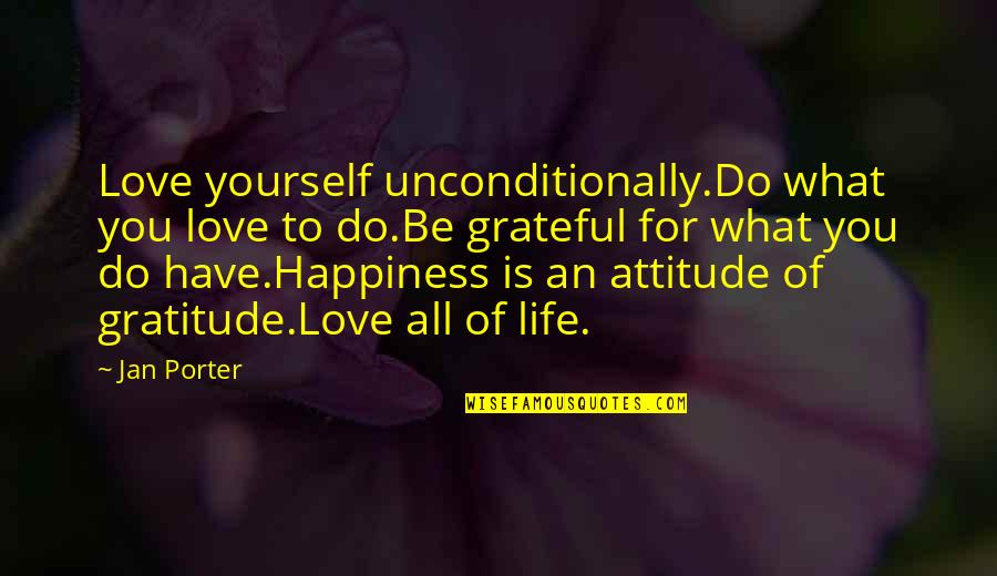 Attitude Inspiration Quotes By Jan Porter: Love yourself unconditionally.Do what you love to do.Be