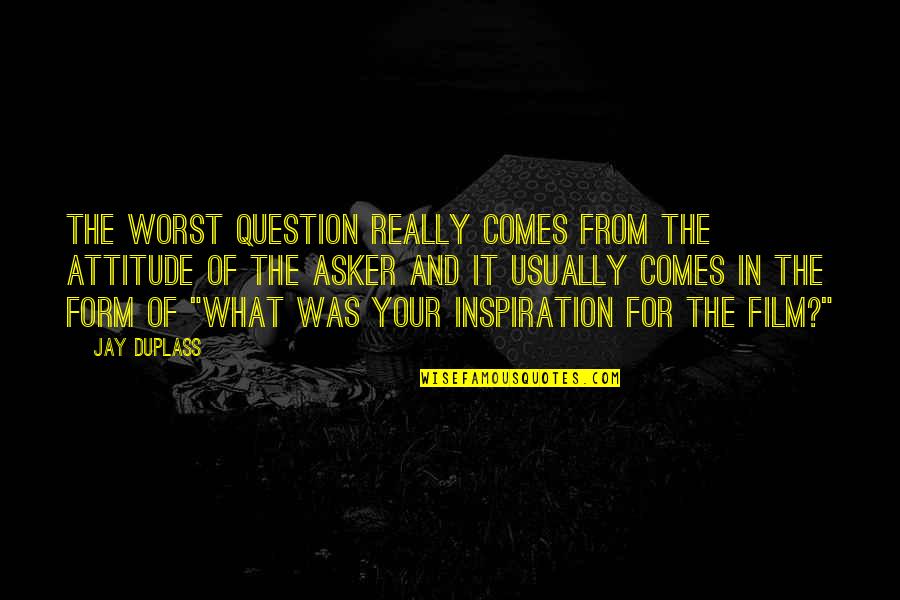 Attitude Inspiration Quotes By Jay Duplass: The worst question really comes from the attitude