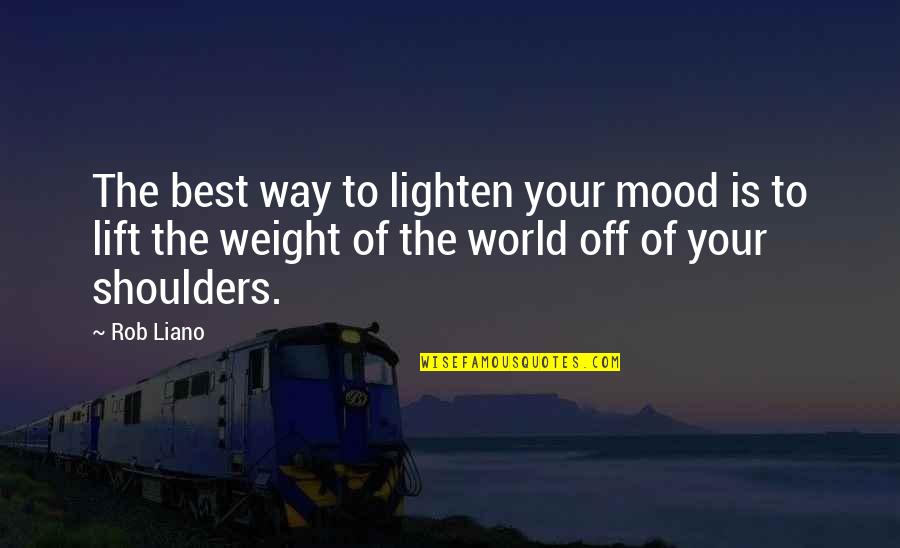 Attitude Inspiration Quotes By Rob Liano: The best way to lighten your mood is
