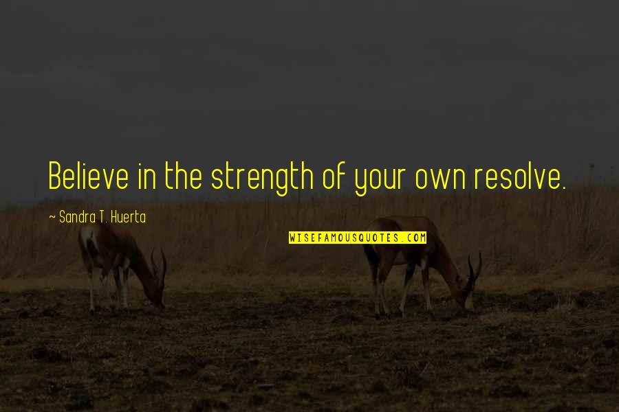 Attitude Inspiration Quotes By Sandra T. Huerta: Believe in the strength of your own resolve.