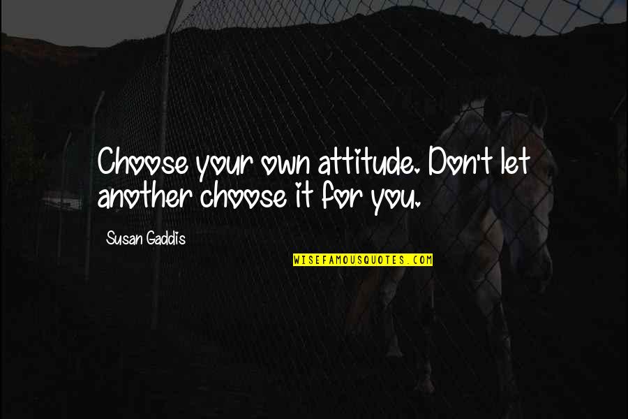 Attitude Inspiration Quotes By Susan Gaddis: Choose your own attitude. Don't let another choose
