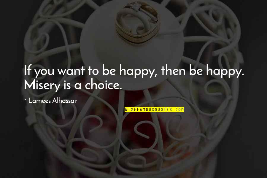Attitude Is A Choice Quotes By Lamees Alhassar: If you want to be happy, then be