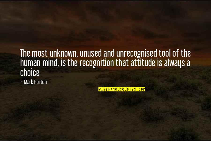Attitude Is A Choice Quotes By Mark Horton: The most unknown, unused and unrecognised tool of