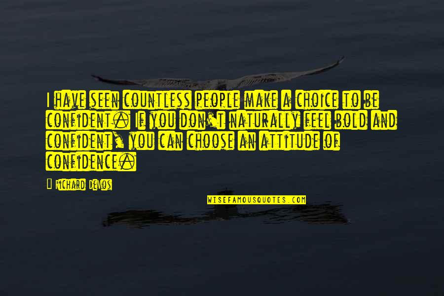 Attitude Is A Choice Quotes By Richard DeVos: I have seen countless people make a choice