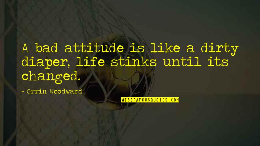 Attitude Is Bad Quotes By Orrin Woodward: A bad attitude is like a dirty diaper,